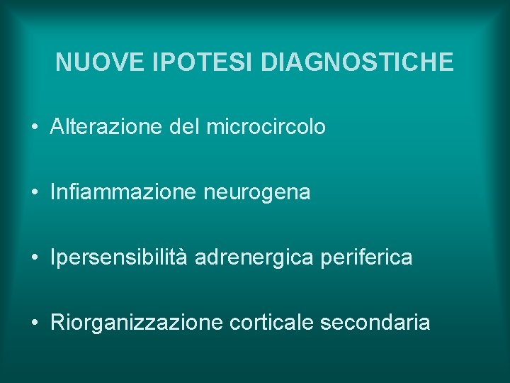NUOVE IPOTESI DIAGNOSTICHE • Alterazione del microcircolo • Infiammazione neurogena • Ipersensibilità adrenergica periferica