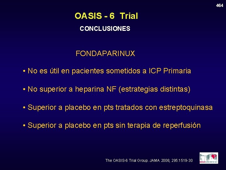 464 OASIS - 6 Trial CONCLUSIONES FONDAPARINUX • No es útil en pacientes sometidos