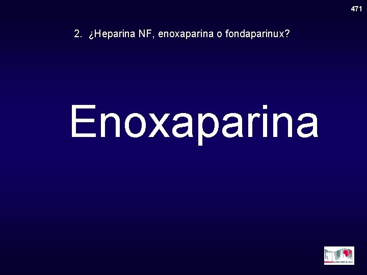 471 2. ¿Heparina NF, enoxaparina o fondaparinux? Enoxaparina 