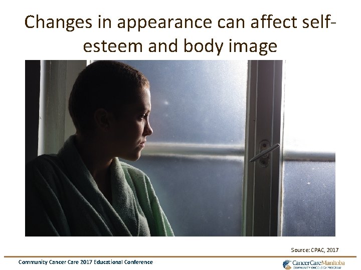 Changes in appearance can affect selfesteem and body image Source: CPAC, 2017 Community Cancer