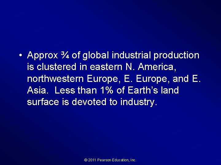  • Approx ¾ of global industrial production is clustered in eastern N. America,