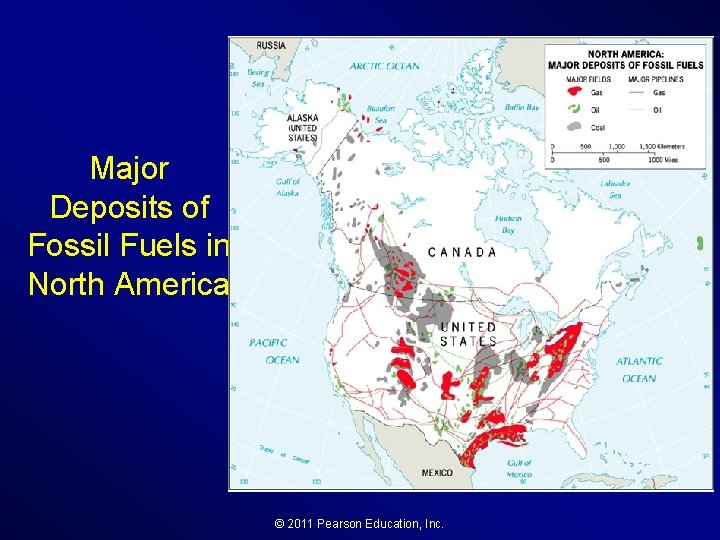 Major Deposits of Fossil Fuels in North America © 2011 Pearson Education, Inc. 