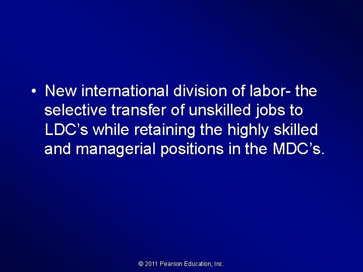  • New international division of labor- the selective transfer of unskilled jobs to