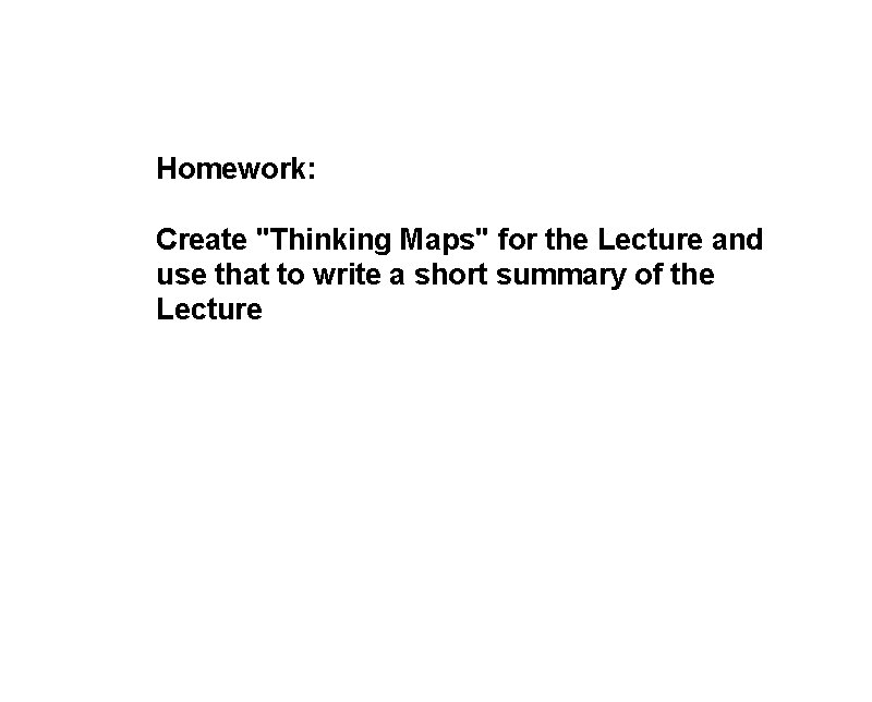 Homework: Create "Thinking Maps" for the Lecture and use that to write a short