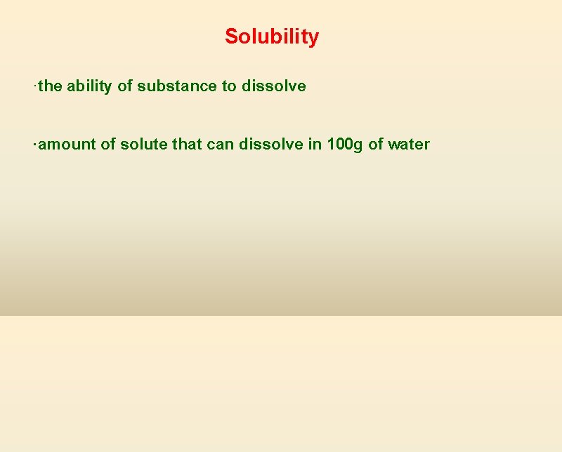 Solubility ·the ability of substance to dissolve ·amount of solute that can dissolve in