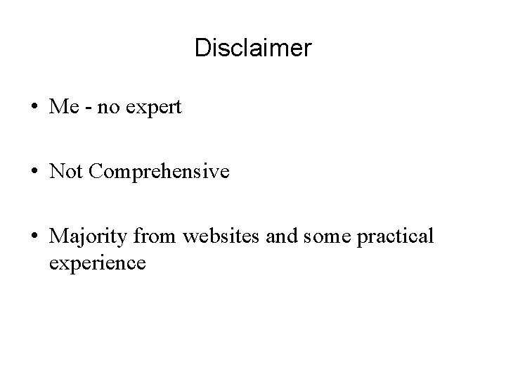 Disclaimer • Me - no expert • Not Comprehensive • Majority from websites and