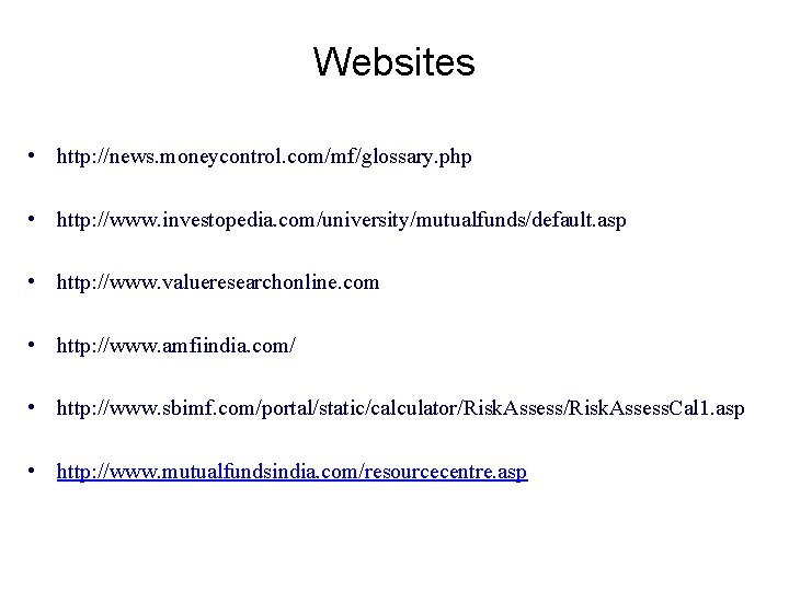 Websites • http: //news. moneycontrol. com/mf/glossary. php • http: //www. investopedia. com/university/mutualfunds/default. asp •