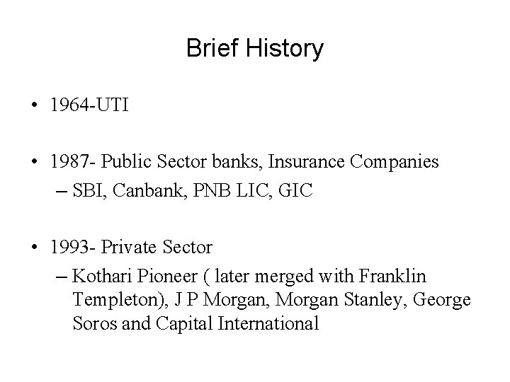 Brief History • 1964 -UTI • 1987 - Public Sector banks, Insurance Companies –