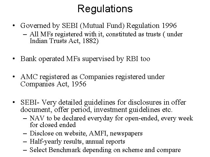 Regulations • Governed by SEBI (Mutual Fund) Regulation 1996 – All MFs registered with