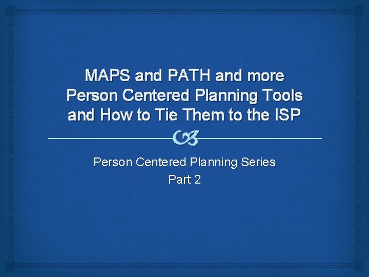 MAPS and PATH and more Person Centered Planning Tools and How to Tie Them