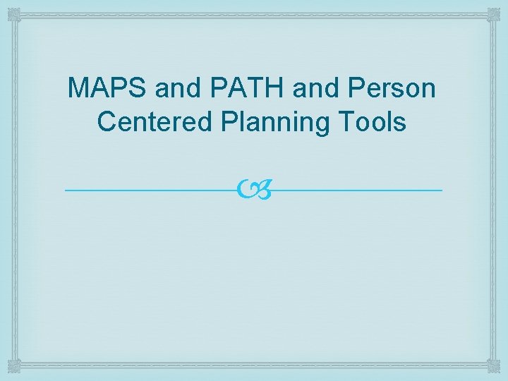 MAPS and PATH and Person Centered Planning Tools 