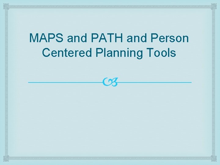 MAPS and PATH and Person Centered Planning Tools 