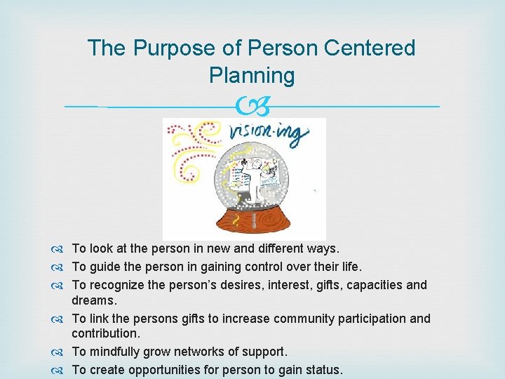 The Purpose of Person Centered Planning To look at the person in new and