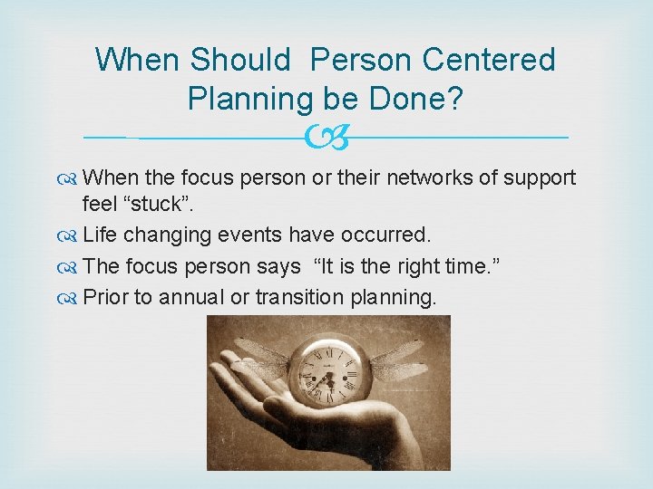 When Should Person Centered Planning be Done? When the focus person or their networks