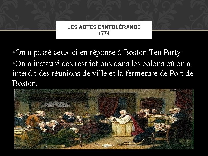 LES ACTES D’INTOLÉRANCE 1774 • On a passé ceux-ci en réponse à Boston Tea