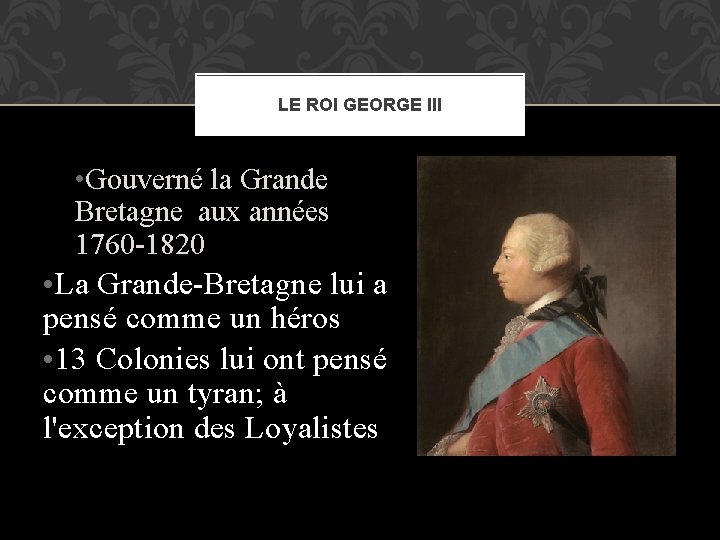 LE ROI GEORGE III • Gouverné la Grande Bretagne aux années 1760 -1820 •