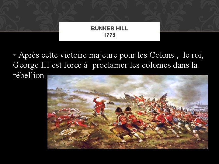 BUNKER HILL 1775 • Après cette victoire majeure pour les Colons , le roi,