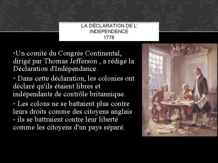 LA DÉCLARATION DE L’ INDEPENDENCE 1776 • Un comité du Congrès Continental, dirigé par