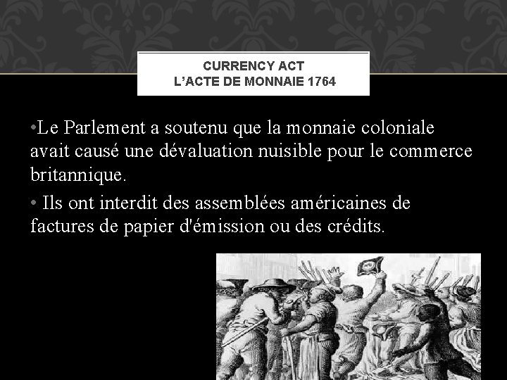 CURRENCY ACT L’ACTE DE MONNAIE 1764 • Le Parlement a soutenu que la monnaie