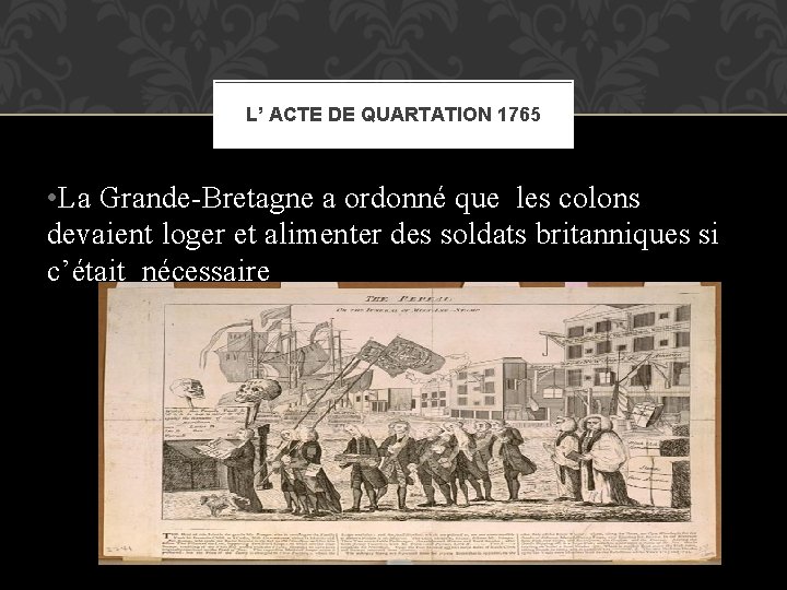 L’ ACTE DE QUARTATION 1765 • La Grande-Bretagne a ordonné que les colons devaient