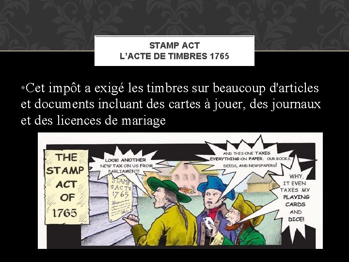 STAMP ACT L’ACTE DE TIMBRES 1765 • Cet impôt a exigé les timbres sur