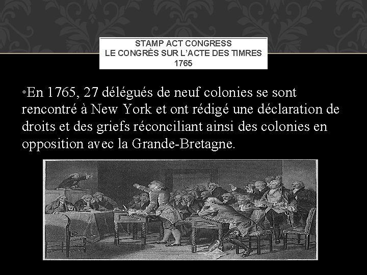 STAMP ACT CONGRESS LE CONGRÈS SUR L’ACTE DES TIMRES 1765 • En 1765, 27