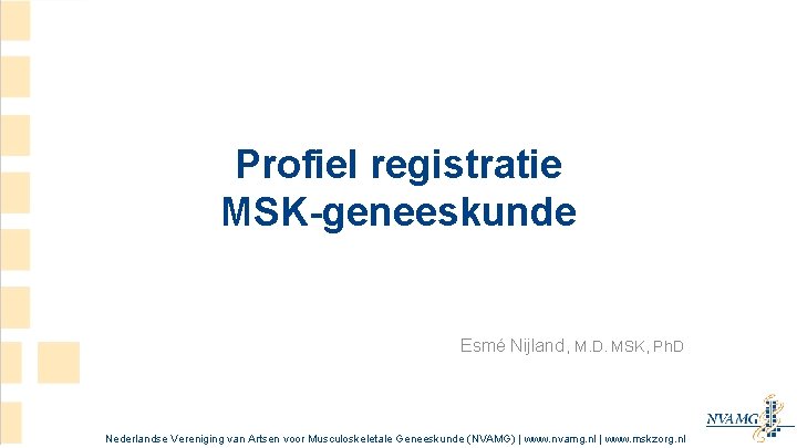 Profiel registratie MSK-geneeskunde Esmé Nijland , M. D. MSK, Ph. D Nederlandse Vereniging van Profiel registratie MSK-geneeskunde Esmé Nijland , M. D. MSK, Ph. D Nederlandse Vereniging van