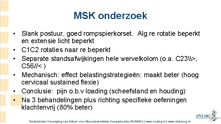 MSK onderzoek • Slank postuur, goed rompspierkorset. Alg re rotatie beperkt en extensie licht MSK onderzoek • Slank postuur, goed rompspierkorset. Alg re rotatie beperkt en extensie licht