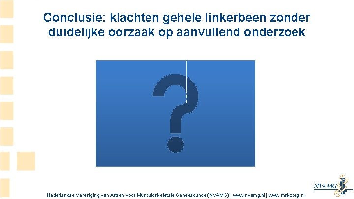 Conclusie: klachten gehele linkerbeen zonder duidelijke oorzaak op aanvullend onderzoek Nederlandse Vereniging van Artsen Conclusie: klachten gehele linkerbeen zonder duidelijke oorzaak op aanvullend onderzoek Nederlandse Vereniging van Artsen