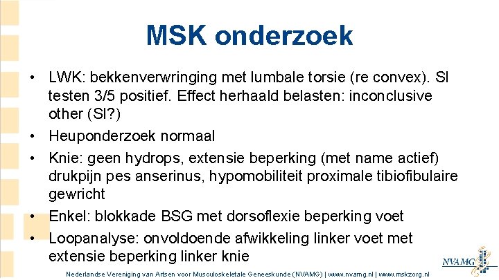 MSK onderzoek • LWK: bekkenverwringing met lumbale torsie (re convex). SI testen 3/5 positief. MSK onderzoek • LWK: bekkenverwringing met lumbale torsie (re convex). SI testen 3/5 positief.