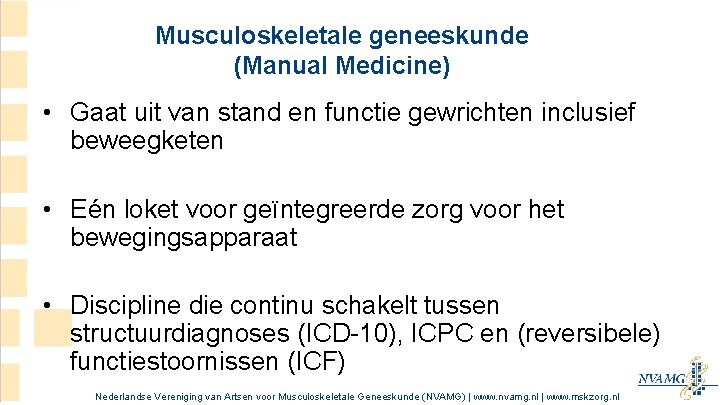 Musculoskeletale geneeskunde (Manual Medicine) • Gaat uit van stand en functie gewrichten inclusief beweegketen Musculoskeletale geneeskunde (Manual Medicine) • Gaat uit van stand en functie gewrichten inclusief beweegketen