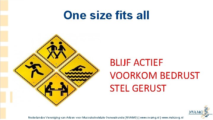 One size fits all BLIJF ACTIEF VOORKOM BEDRUST STEL GERUST Nederlandse Vereniging van Artsen One size fits all BLIJF ACTIEF VOORKOM BEDRUST STEL GERUST Nederlandse Vereniging van Artsen
