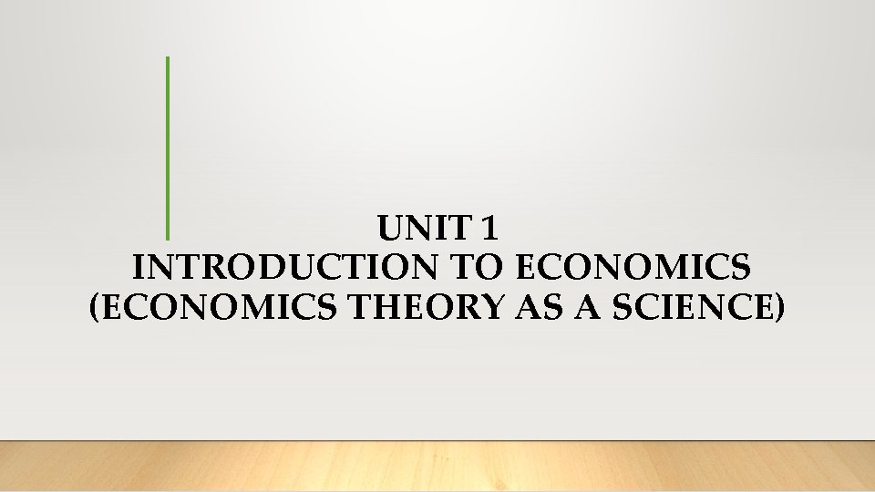 UNIT 1 INTRODUCTION TO ECONOMICS (ECONOMICS THEORY AS A SCIENCE) 