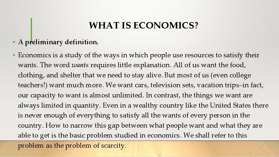 WHAT IS ECONOMICS? • A preliminary definition. • Economics is a study of the