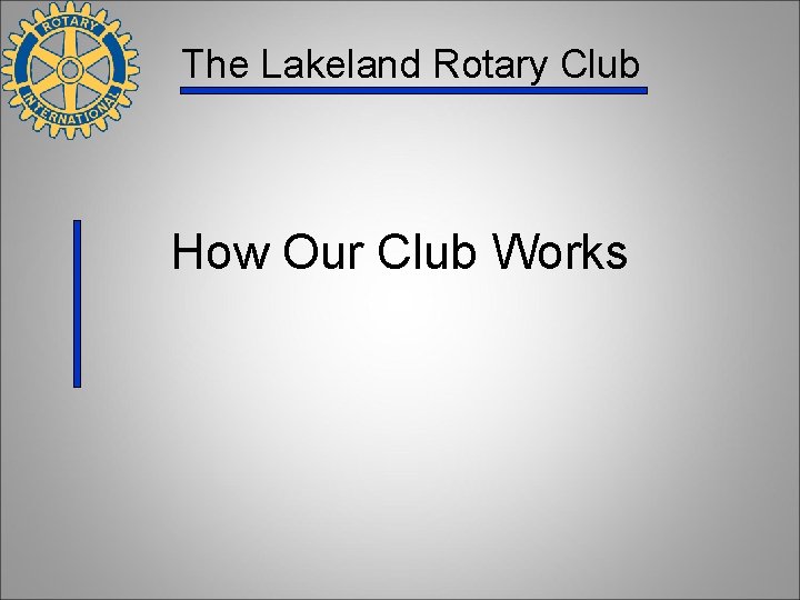 The Lakeland Rotary Club How Our Club Works 