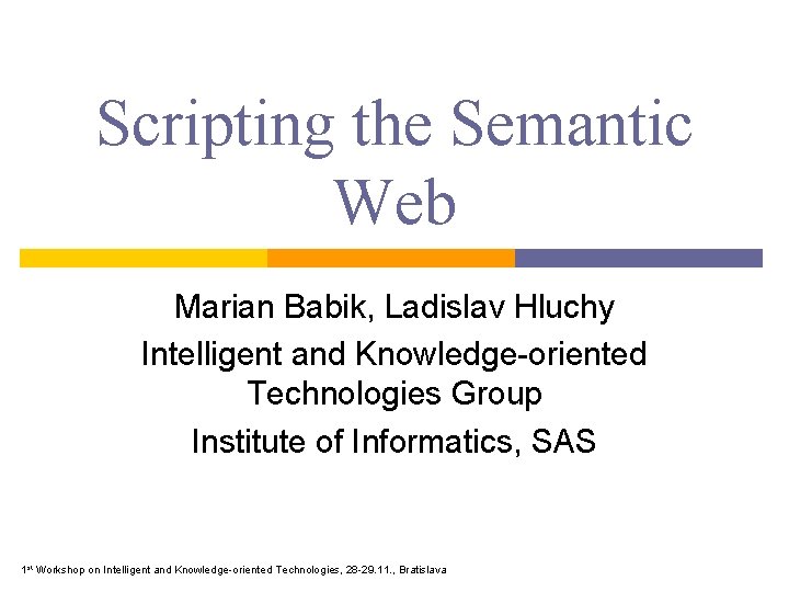 Scripting the Semantic Web Marian Babik, Ladislav Hluchy Intelligent and Knowledge-oriented Technologies Group Institute