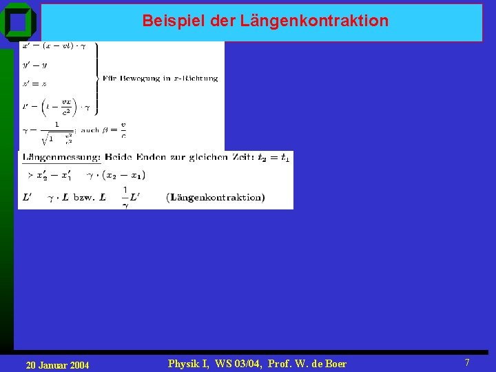 Beispiel der Längenkontraktion 20 Januar 2004 Physik I, WS 03/04, Prof. W. de Boer Beispiel der Längenkontraktion 20 Januar 2004 Physik I, WS 03/04, Prof. W. de Boer