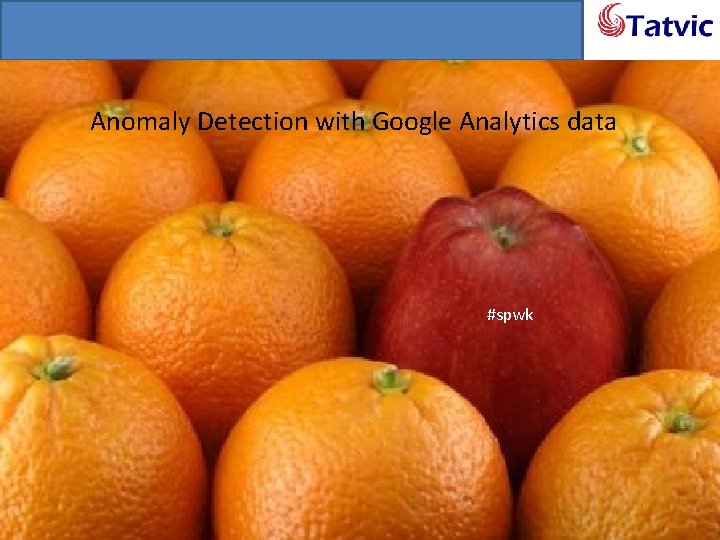 Anomaly Detection with Google Analytics data #spwk Tatvic Confidential. 