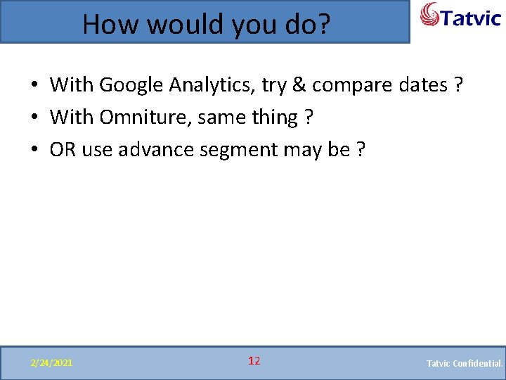 How would you do? • With Google Analytics, try & compare dates ? •