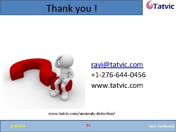 Thank you ! ravi@tatvic. com +1 -276 -644 -0456 www. tatvic. com/anomaly-detection/ 2/24/2021 16