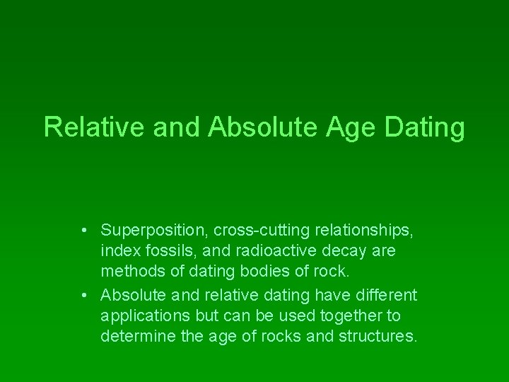 Relative and Absolute Age Dating • Superposition, cross-cutting relationships, index fossils, and radioactive decay