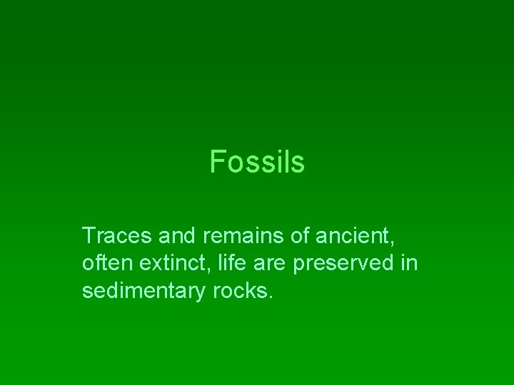 Fossils Traces and remains of ancient, often extinct, life are preserved in sedimentary rocks.