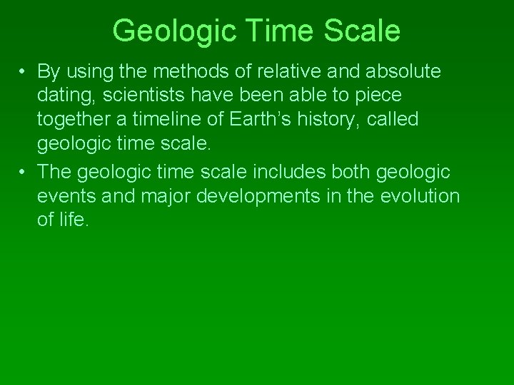 Geologic Time Scale • By using the methods of relative and absolute dating, scientists