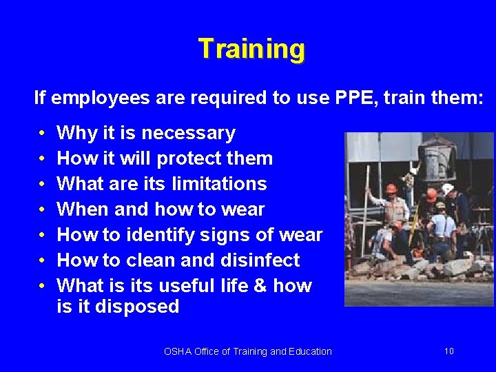 Training If employees are required to use PPE, train them: • • Why it
