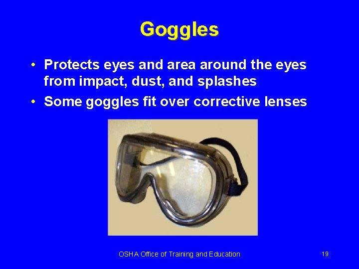 Goggles • Protects eyes and area around the eyes from impact, dust, and splashes