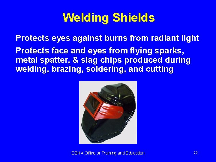 Welding Shields Protects eyes against burns from radiant light Protects face and eyes from