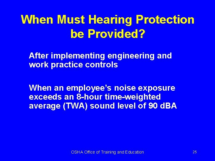 When Must Hearing Protection be Provided? After implementing engineering and work practice controls When