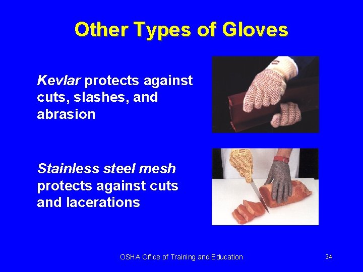 Other Types of Gloves Kevlar protects against cuts, slashes, and abrasion Stainless steel mesh