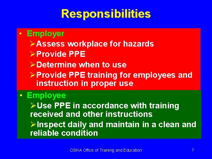 Responsibilities • Employer ØAssess workplace for hazards ØProvide PPE ØDetermine when to use ØProvide