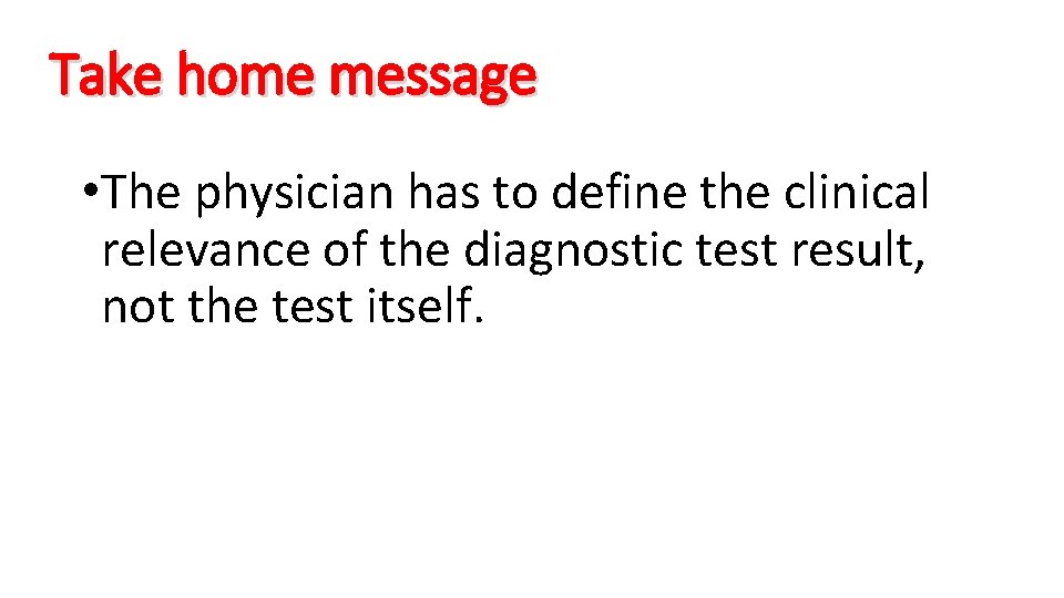 Take home message • The physician has to define the clinical relevance of the
